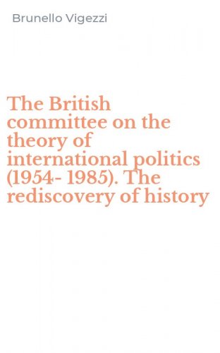 The British committee on the theory of international politics (1954-1985). The rediscovery of history