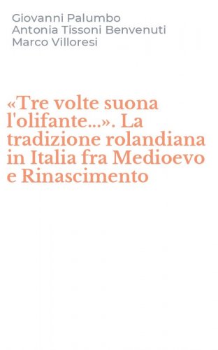 &laquo;Tre volte suona l'olifante...&raquo;. La tradizione rolandiana in Italia fra Medioevo e Rinascimento
