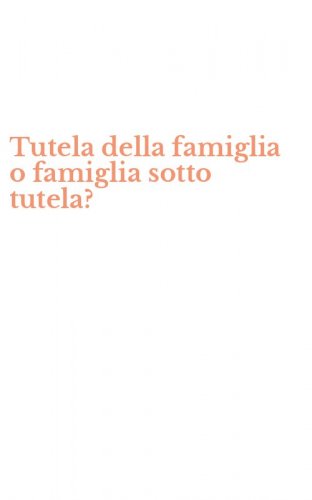 Tutela della famiglia o famiglia sotto tutela?