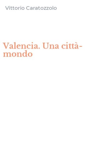 Valencia. Una citt&agrave;-mondo