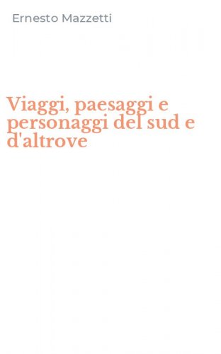 Viaggi, paesaggi e personaggi del sud e d'altrove