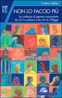 Non lo faccio pi&ugrave;. La violenza di genere raccontata da chi la subisce e da chi la infligge