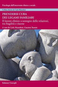 Prendersi cura dei legami familiari. Il lavoro clinico a sostegno delle relazioni, tra fragilit&agrave; e risorse