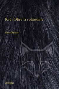 Ri&ugrave;. Oltre la solitudine