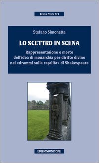 Lo scettro in scena. Rappresentazione e morte dell'idea di sovranit&agrave; per diritto divino nei &laquo;drammi sulla regalit&agrave;&raquo; di Shakespeare - DIVINO NEI &laquo;DRAMMI SULLA REGALITA&raquo; DI SHAKESPEARE (LO)