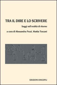 Tra il dire e lo scrivere. Saggi sull'oralit&agrave; di ritorno