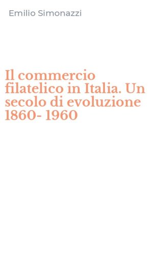 Il commercio filatelico in Italia. Un secolo di evoluzione 1860-1960