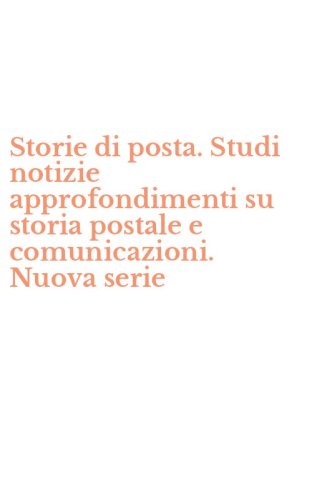 Storie di posta. Studi notizie approfondimenti su storia postale e comunicazioni. Nuova serie