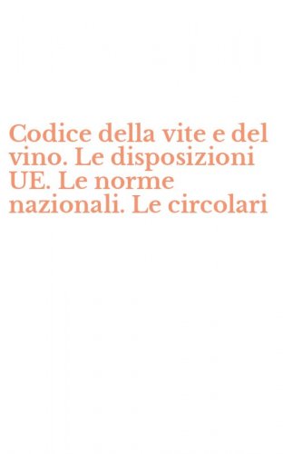 Codice della vite e del vino. Le disposizioni UE. Le norme nazionali. Le circolari