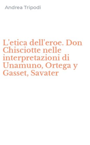 L'etica dell'eroe. Don Chisciotte nelle interpretazioni di Unamuno, Ortega y Gasset, Savater - GASSET, SAVATER (L')