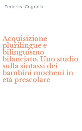 Acquisizione plurilingue e bilinguismo bilanciato. Uno studio sulla sintassi dei bambini mocheni in et&agrave; prescolare
