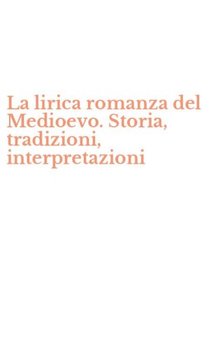 La lirica romanza del Medioevo. Storia, tradizioni, interpretazioni