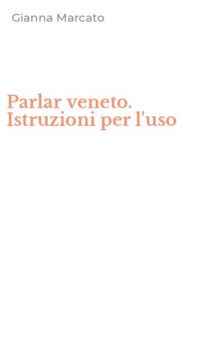 Parlar veneto. Istruzioni per l'uso