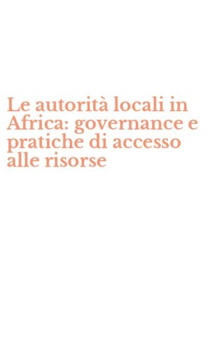 Le autorit&agrave; locali in Africa: governance e pratiche di accesso alle risorse