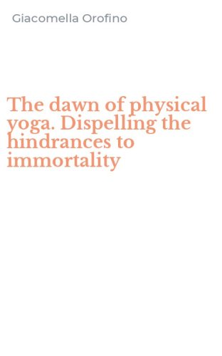 The dawn of physical yoga. Dispelling the hindrances to immortality