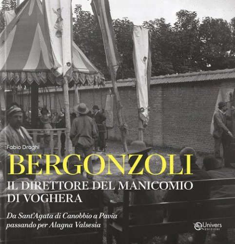 Bergonzoli. Il direttore del manicomio di Voghera. Da Sant'Agata di Canobbio a Pavia passando per Alegna Valsesia