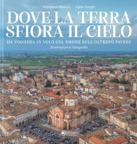 Dove la terra sfiora il cielo. Da Voghera in volo col drone sull'Oltrep&ograve; pavese
