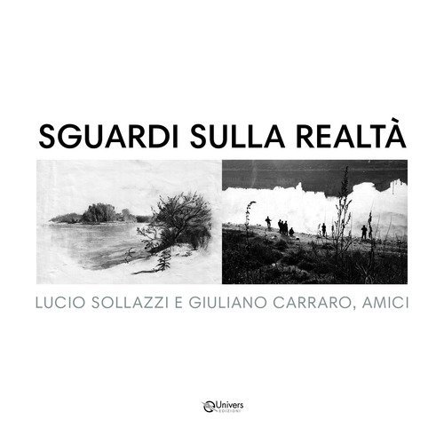 Sguardi sulla realt&agrave;. Lucio Sollazzi e Giuliano Carraro, amici