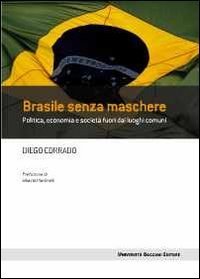 Brasile senza maschere. Politica, economia e societ&agrave; fuori dai luoghi comuni