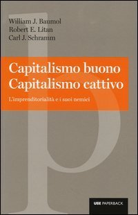 Capitalismo buono capitalismo cattivo. L'imprenditorialit&agrave; e i suoi nemici