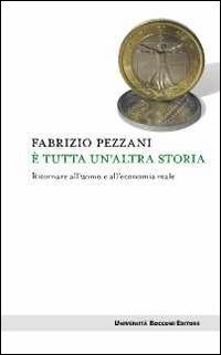 &Egrave; tutta un'altra storia. Ritornare all'uomo e all'economia reale