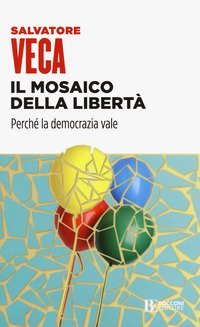 Il mosaico della libert&agrave;. Perch&eacute; la democrazia vale