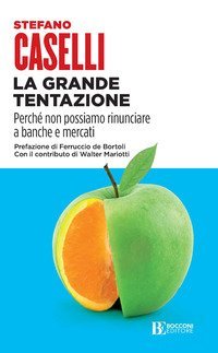 La grande tentazione. Perch&eacute; non possiamo rinunciare a banche e mercati