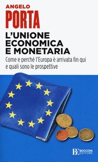 L'unione economica e monetaria. Come e perch&eacute; l'Europa &egrave; arrivata fin qui e quali sono le prospettive