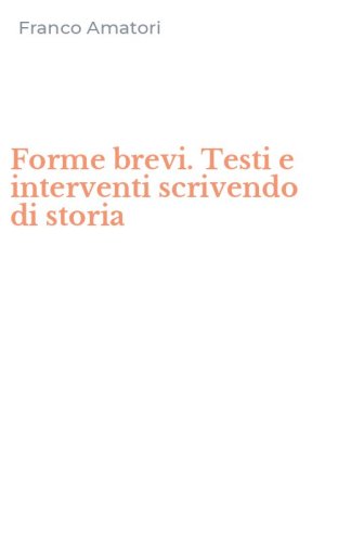 Forme brevi. Testi e interventi scrivendo di storia