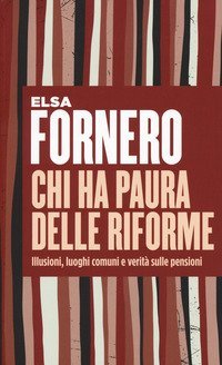 Chi ha paura delle riforme. Illusioni, luoghi comuni e verit&agrave; sulle pensioni