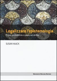 Legalizzare l'epistemologia. Prova, probabilit&agrave; e causa nel diritto