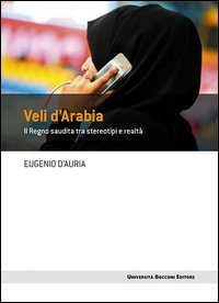 Veli d'Arabia. Il Regno saudita tra stereotipi e realt&agrave;