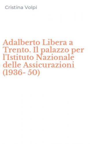 Adalberto Libera a Trento. Il palazzo per l'Istituto Nazionale delle Assicurazioni (1936-50)