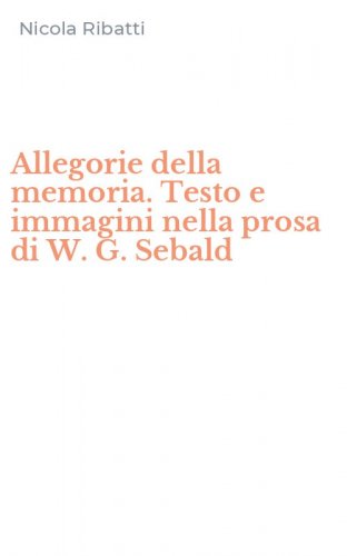 Allegorie della memoria. Testo e immagini nella prosa di W. G. Sebald