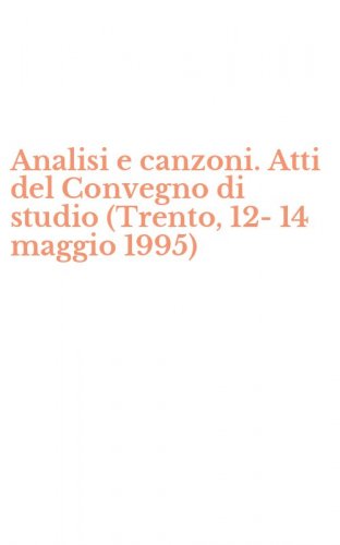 Analisi e canzoni. Atti del Convegno di studio (Trento, 12-14 maggio 1995)