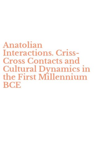 Anatolian Interactions. Criss-Cross Contacts and Cultural Dynamics in the First Millennium BCE