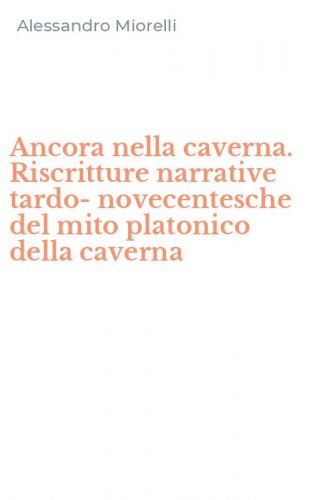 Ancora nella caverna. Riscritture narrative tardo-novecentesche del mito platonico della caverna