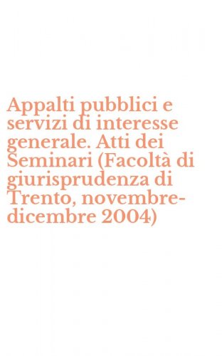 Appalti pubblici e servizi di interesse generale. Atti dei Seminari (Facolt&agrave; di giurisprudenza di Trento, novembre-dicembre 2004)