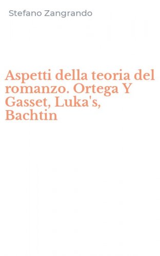 Aspetti della teoria del romanzo. Ortega Y Gasset, Luka's, Bachtin