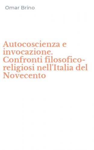 Autocoscienza e invocazione. Confronti filosofico-religiosi nell'Italia del Novecento