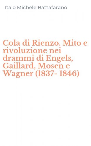 Cola di Rienzo. Mito e rivoluzione nei drammi di Engels, Gaillard, Mosen e Wagner (1837-1846)