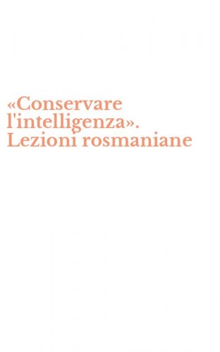 &laquo;Conservare l'intelligenza&raquo;. Lezioni rosmaniane