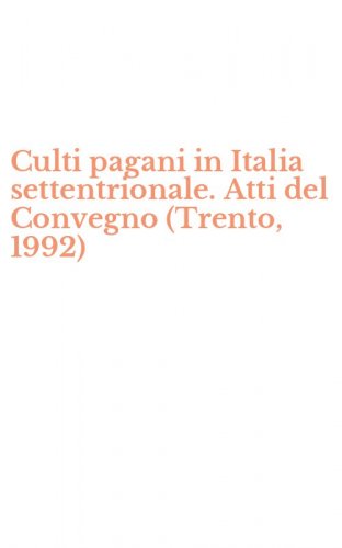 Culti pagani in Italia settentrionale. Atti del Convegno (Trento, 1992)