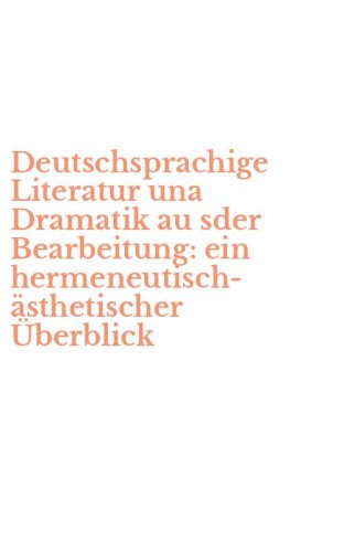 Deutschsprachige Literatur una Dramatik au sder Bearbeitung: ein hermeneutisch-&auml;sthetischer &Uuml;berblick