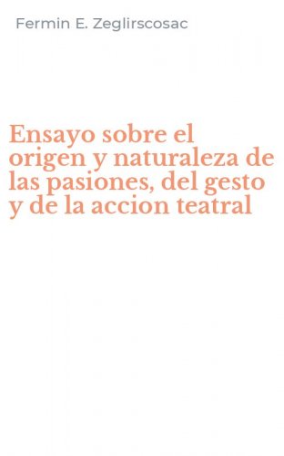Ensayo sobre el origen y naturaleza de las pasiones, del gesto y de la accion teatral