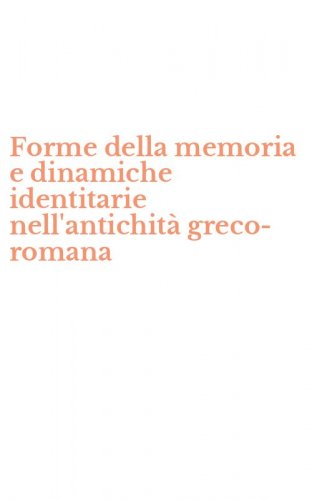 Forme della memoria e dinamiche identitarie nell'antichit&agrave; greco-romana