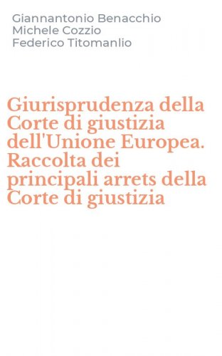 Giurisprudenza della Corte di giustizia dell'Unione Europea. Raccolta dei principali arrets della Corte di giustizia