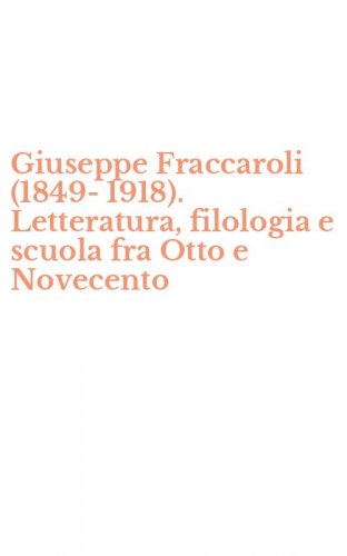 Giuseppe Fraccaroli (1849-1918). Letteratura, filologia e scuola fra Otto e Novecento