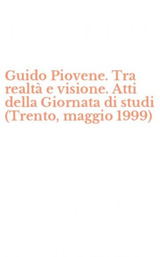 Guido Piovene. Tra realt&agrave; e visione. Atti della Giornata di studi (Trento, maggio 1999)