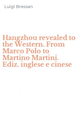 Hangzhou revealed to the Western. From Marco Polo to Martino Martini. Ediz. inglese e cinese